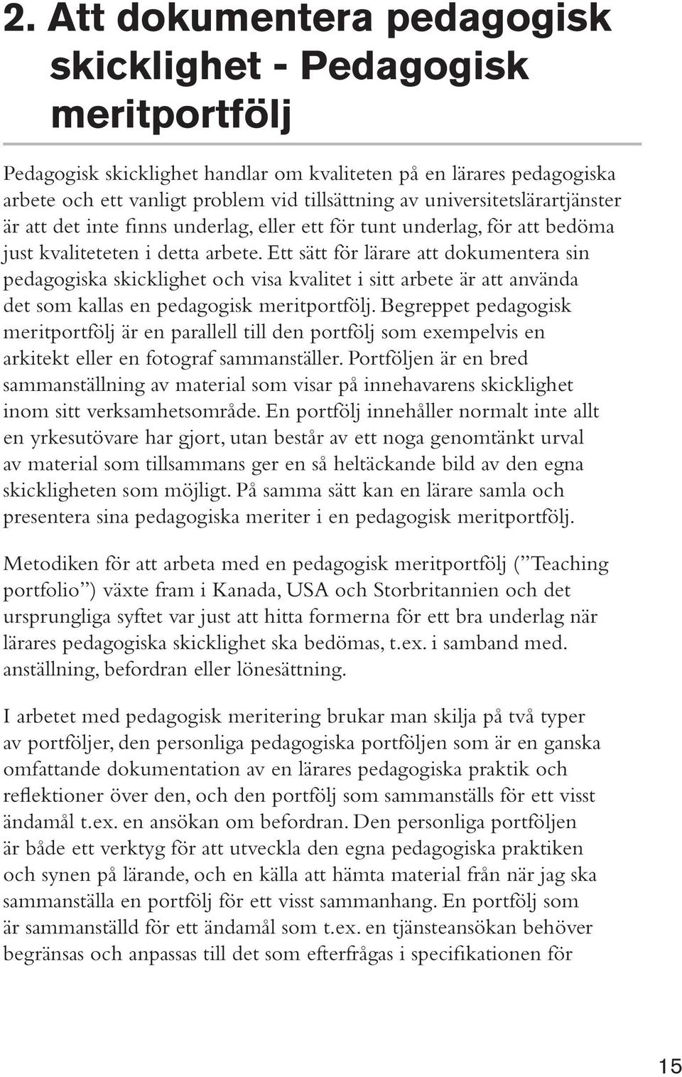 Ett sätt för lärare att dokumentera sin pedagogiska skicklighet och visa kvalitet i sitt arbete är att använda det som kallas en pedagogisk meritportfölj.