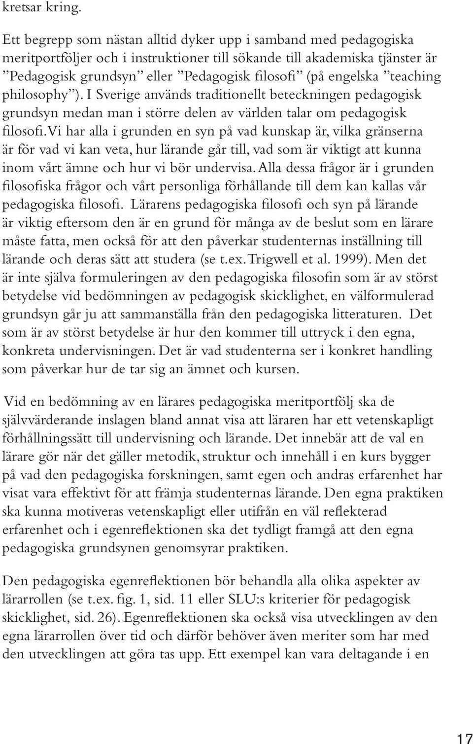 engelska teaching philosophy ). I Sverige används traditionellt beteckningen pedagogisk grundsyn medan man i större delen av världen talar om pedagogisk filosofi.