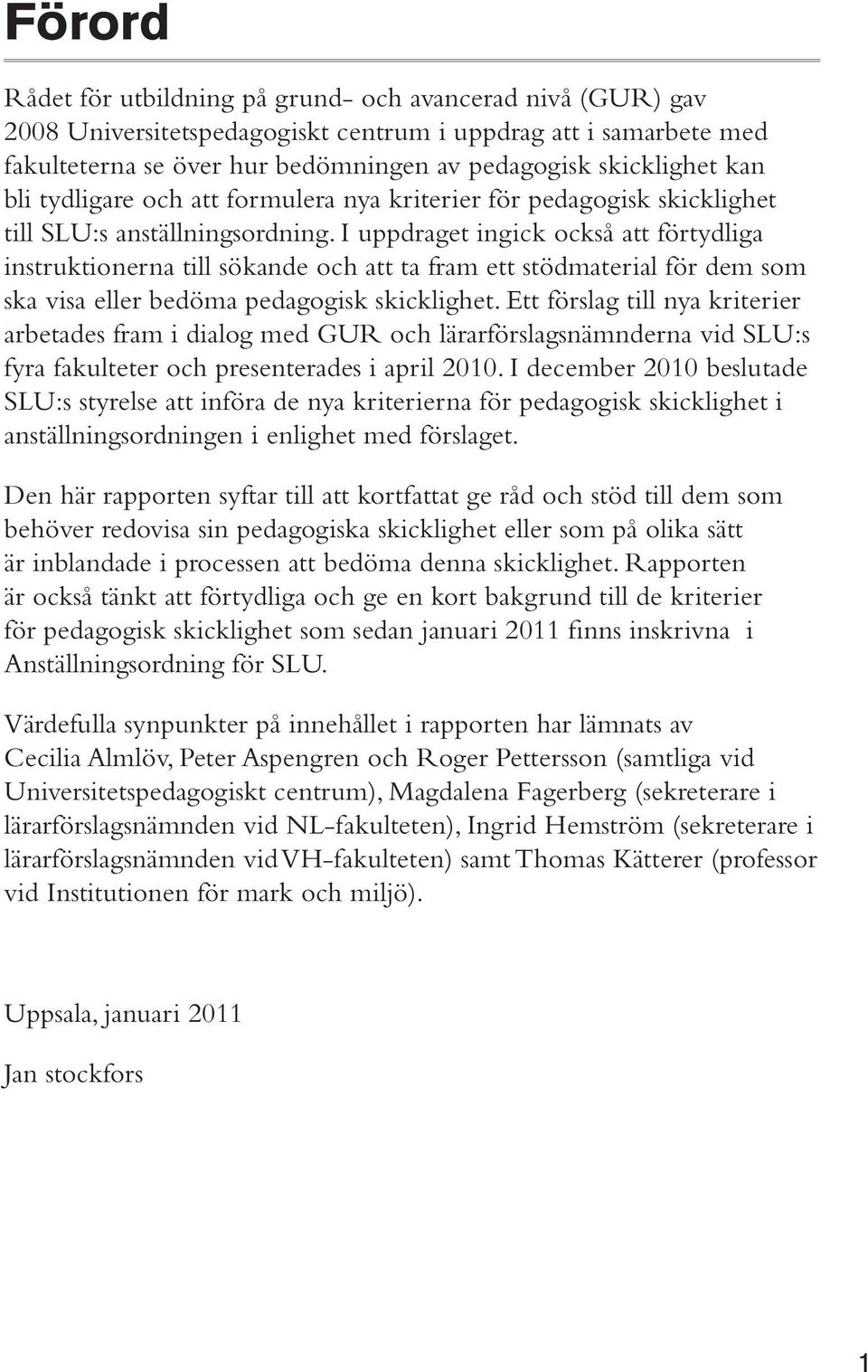 I uppdraget ingick också att förtydliga instruktionerna till sökande och att ta fram ett stödmaterial för dem som ska visa eller bedöma pedagogisk skicklighet.