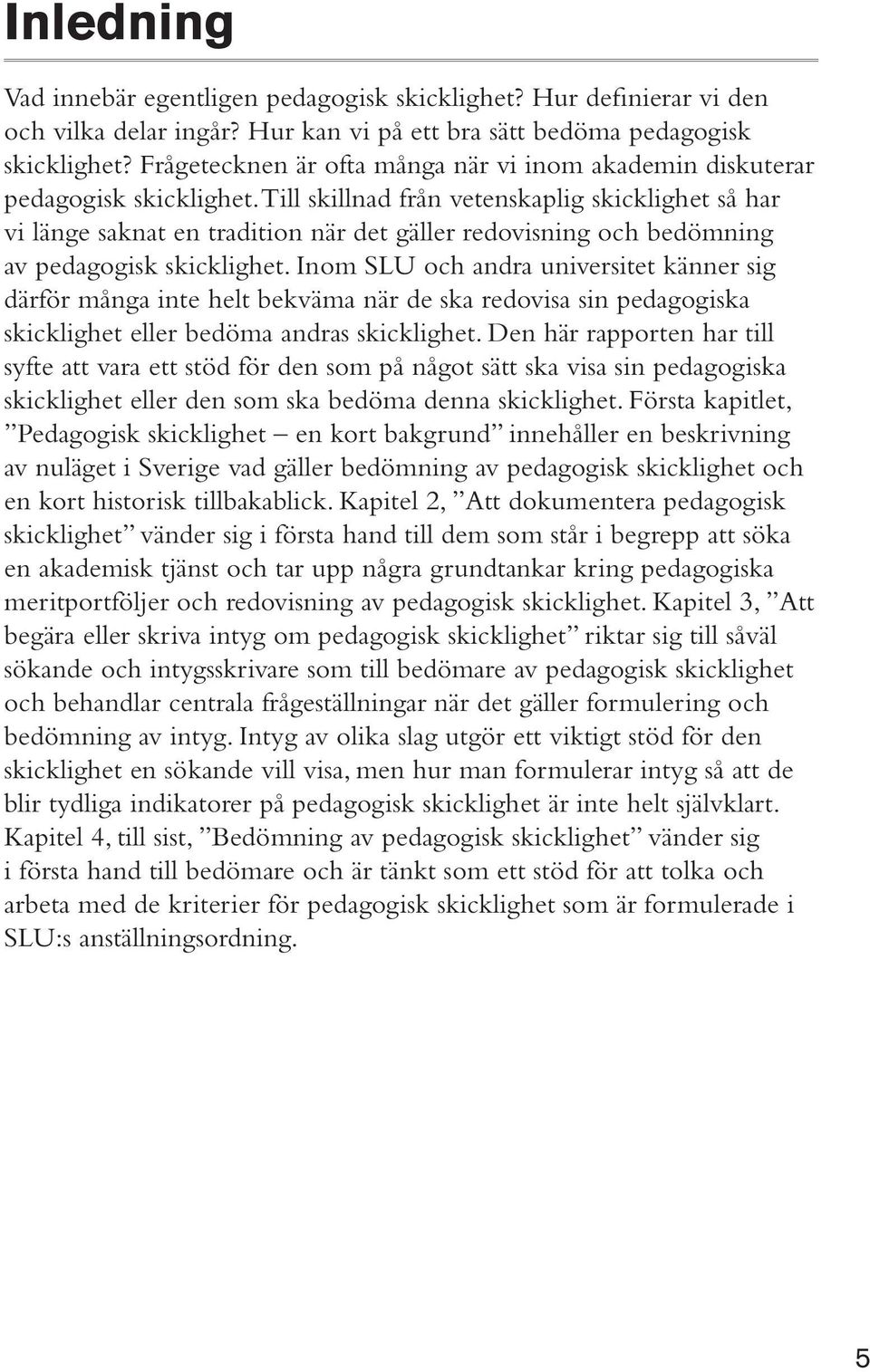 Till skillnad från vetenskaplig skicklighet så har vi länge saknat en tradition när det gäller redovisning och bedömning av pedagogisk skicklighet.