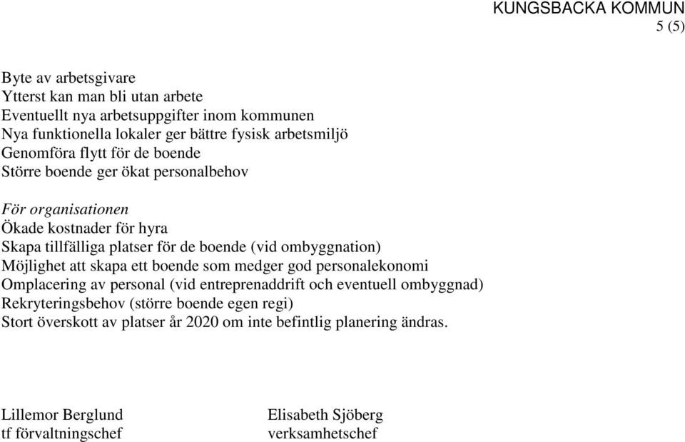 ombyggnation) Möjlighet att skapa ett boende som medger god personalekonomi Omplacering av personal (vid entreprenaddrift och eventuell ombyggnad)