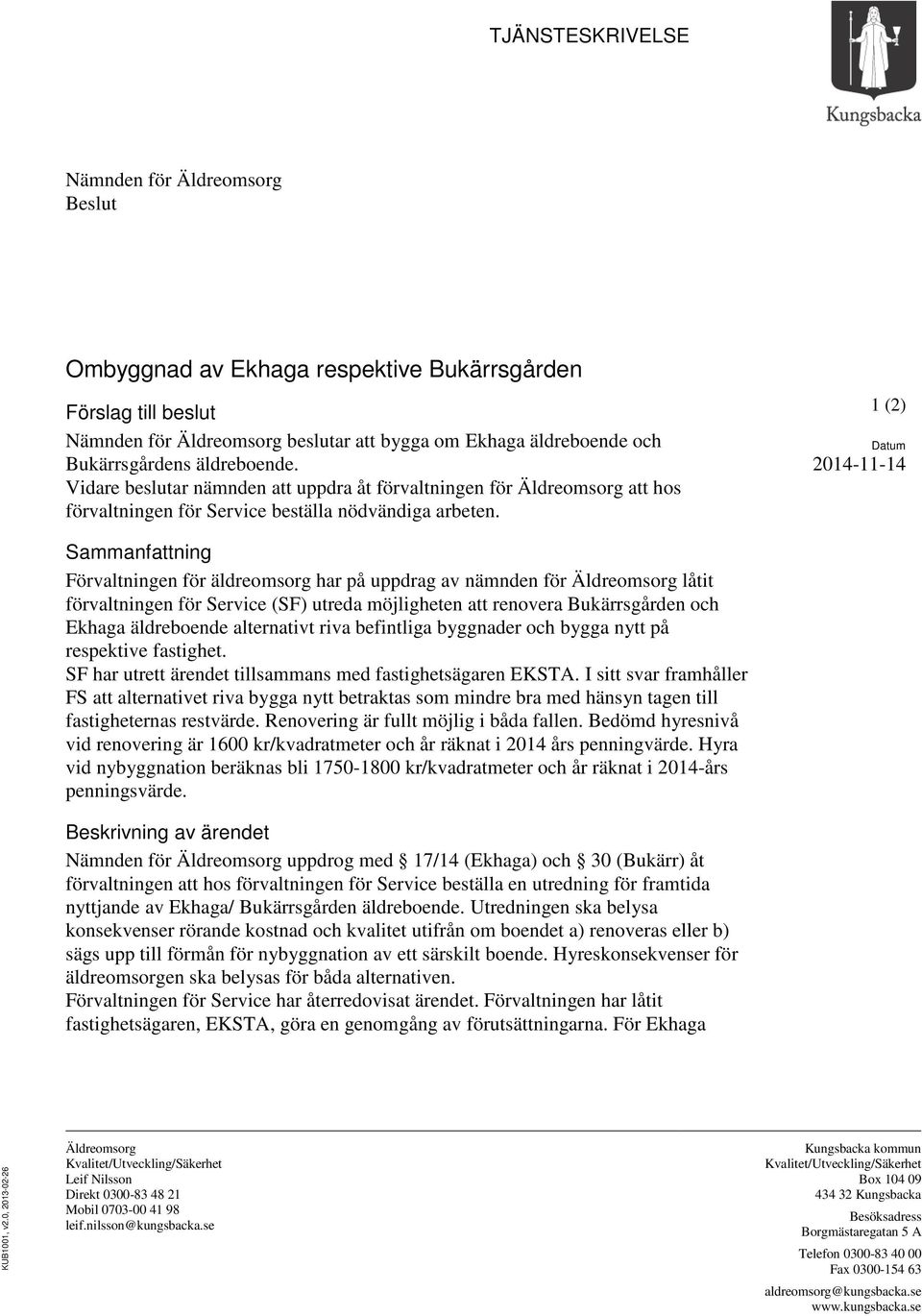 1 (2) Datum 2014-11-14 Sammanfattning Förvaltningen för äldreomsorg har på uppdrag av nämnden för Äldreomsorg låtit förvaltningen för Service (SF) utreda möjligheten att renovera Bukärrsgården och