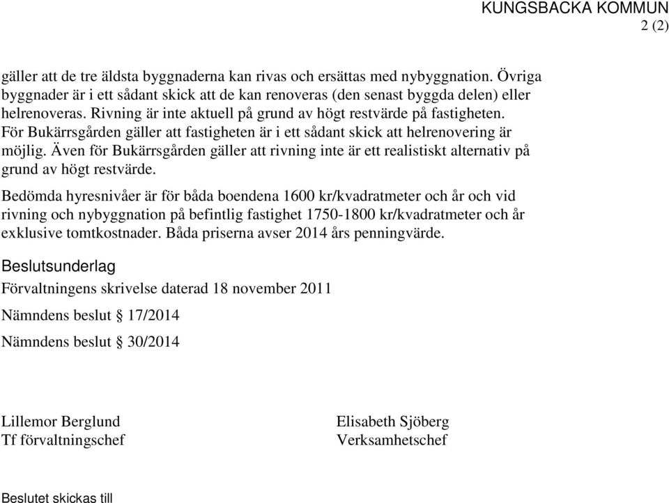 Även för Bukärrsgården gäller att rivning inte är ett realistiskt alternativ på grund av högt restvärde.