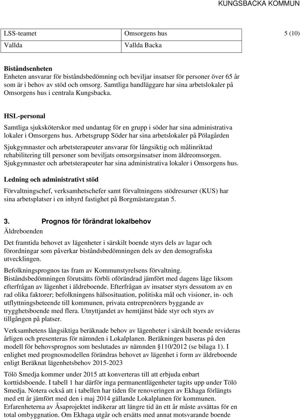 HSL-personal Samtliga sjuksköterskor med undantag för en grupp i söder har sina administrativa lokaler i Omsorgens hus.
