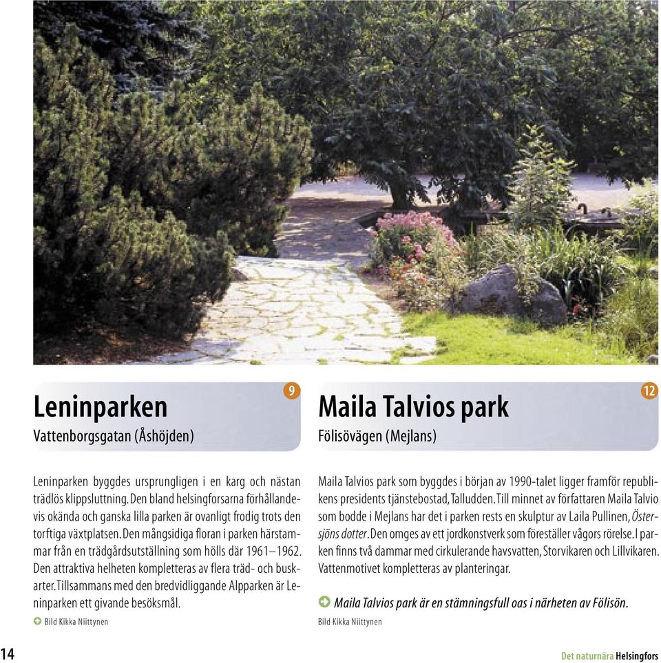 Den mångsidiga floran i parken härstammar från en trädgårdsutställning som hölls där 1961 1962. Den attraktiva helheten kompletteras av flera träd- och buskarter.