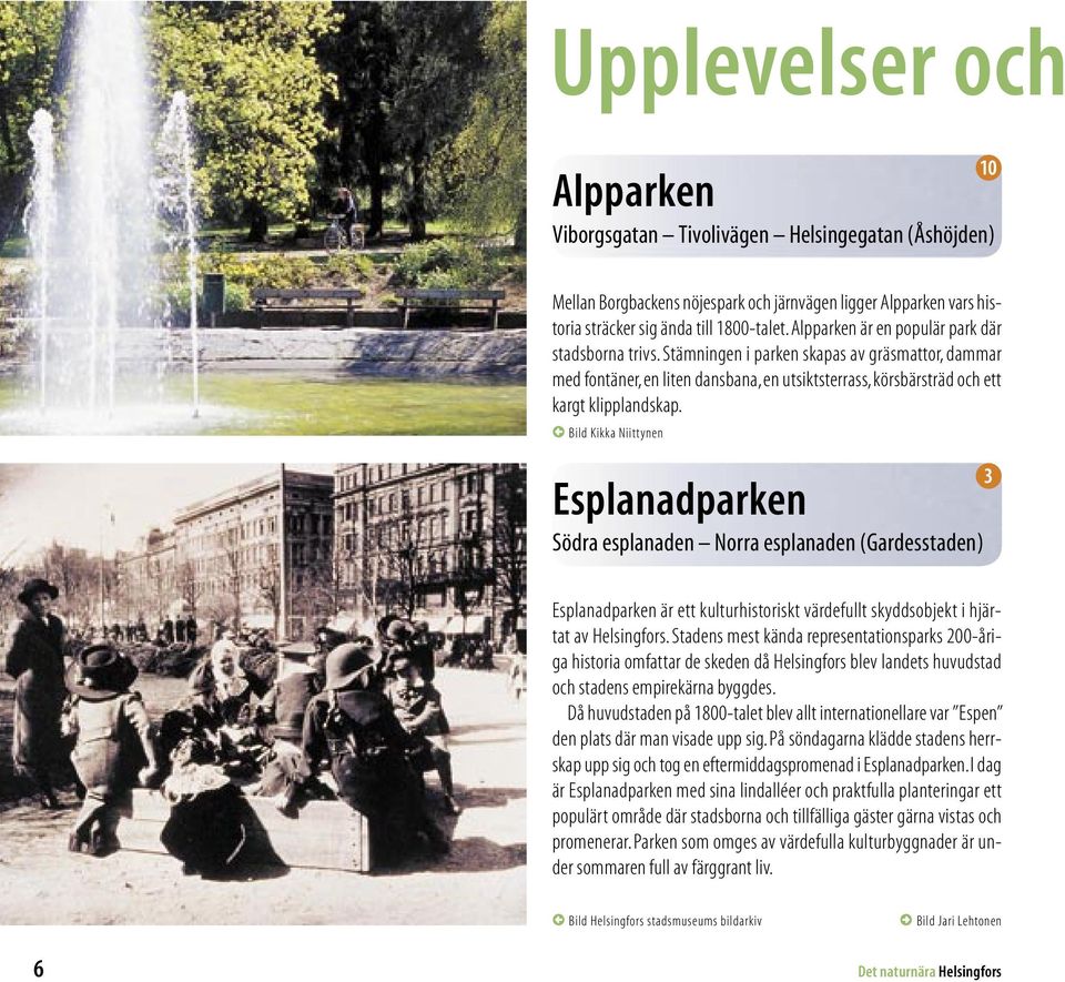1 Bild Kikka Niittynen Esplanadparken Södra esplanaden Norra esplanaden (Gardesstaden) Esplanadparken är ett kulturhistoriskt värdefullt skyddsobjekt i hjärtat av Helsingfors.