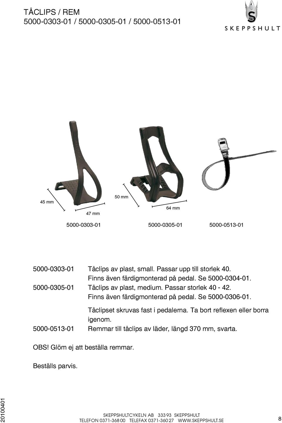 Finns även färdigmonterad på pedal. Se 5000-0306-01. Tåclipset skruvas fast i pedalerna. Ta bort reflexen eller borra igenom.