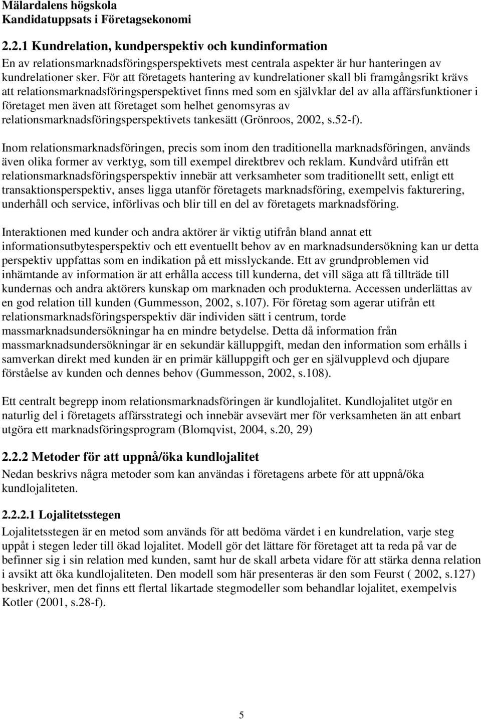 företaget som helhet genomsyras av relationsmarknadsföringsperspektivets tankesätt (Grönroos, 2002, s.52-f).