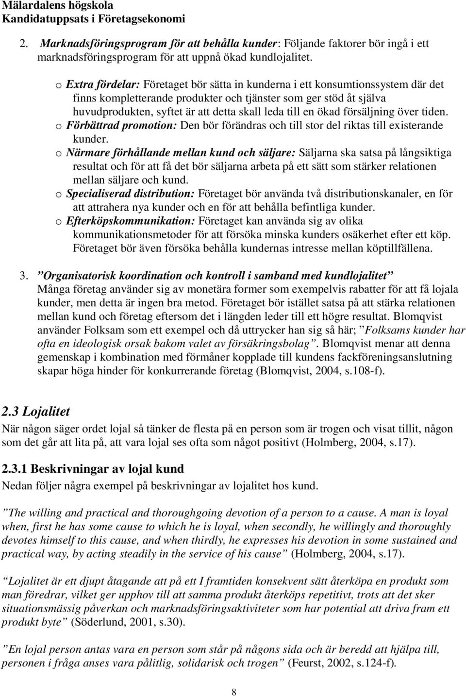 till en ökad försäljning över tiden. o Förbättrad promotion: Den bör förändras och till stor del riktas till existerande kunder.