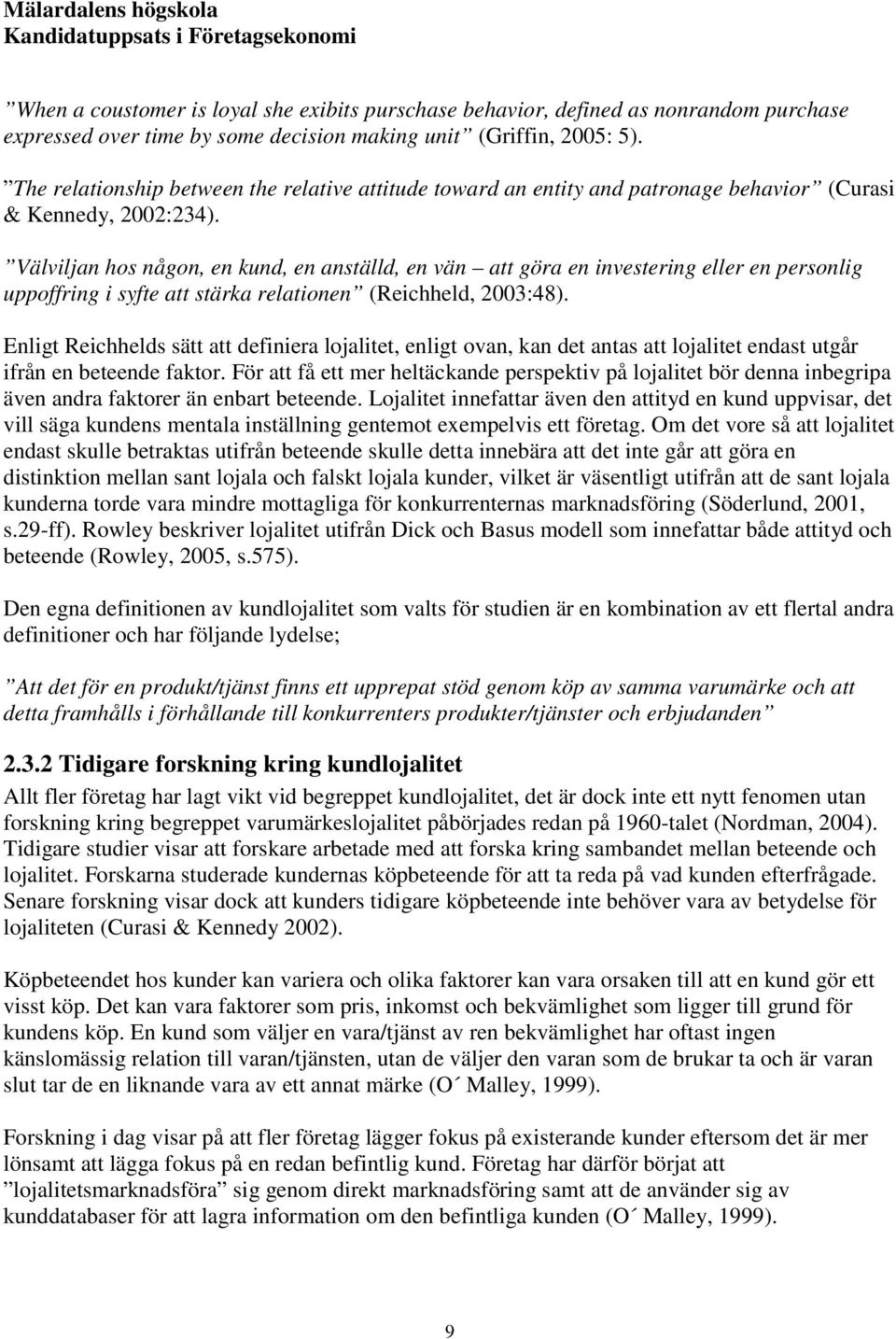 Välviljan hos någon, en kund, en anställd, en vän att göra en investering eller en personlig uppoffring i syfte att stärka relationen (Reichheld, 2003:48).