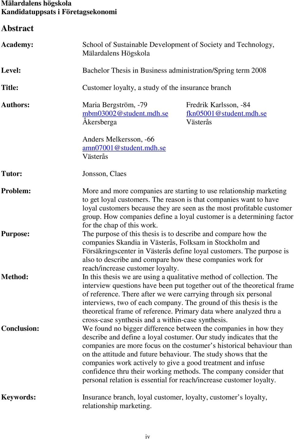 se fkn05001@student.mdh.se Åkersberga Västerås Anders Melkersson, -66 amn07001@student.mdh.se Västerås Tutor: Problem: Purpose: Method: Conclusion: Keywords: Jonsson, Claes More and more companies are starting to use relationship marketing to get loyal customers.