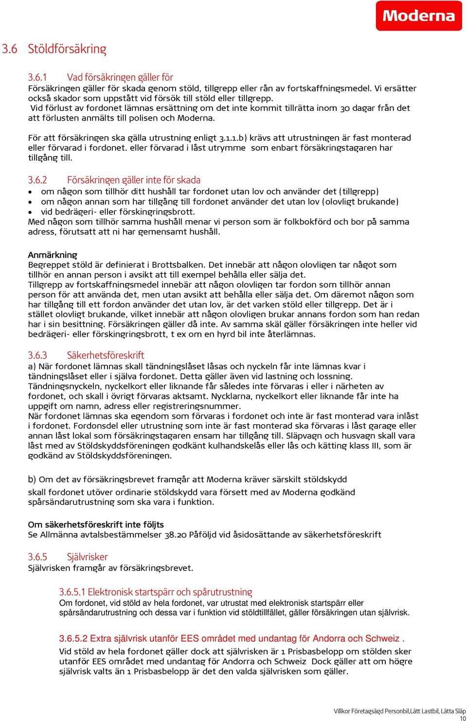 Vid förlust av fordonet lämnas ersättning om det inte kommit tillrätta inom 30 dagar från det att förlusten anmälts till polisen och Moderna. För att försäkringen ska gälla utrustning enligt 3.1.