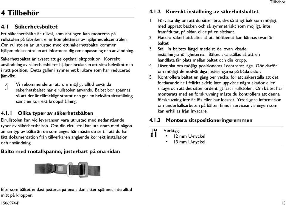 Korrekt användning av säkerhetsbältet hjälper brukaren att sitta bekvämt och i rätt position. Detta gäller i synnerhet brukare som har reducerad jämvikt.