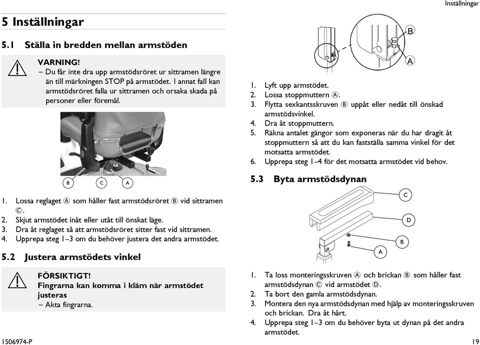 Flytta sexkantsskruven B uppåt eller nedåt till önskad armstödsvinkel. Dra åt stoppmuttern.