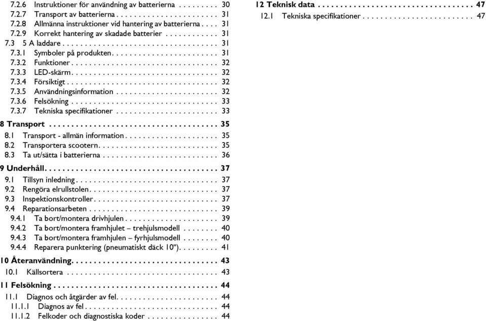 ................................. 32 7.3.5 Användningsinformation....................... 32 7.3.6 Felsökning................................. 33 7.3.7 Tekniska specifikationer....................... 33 8 Transport.