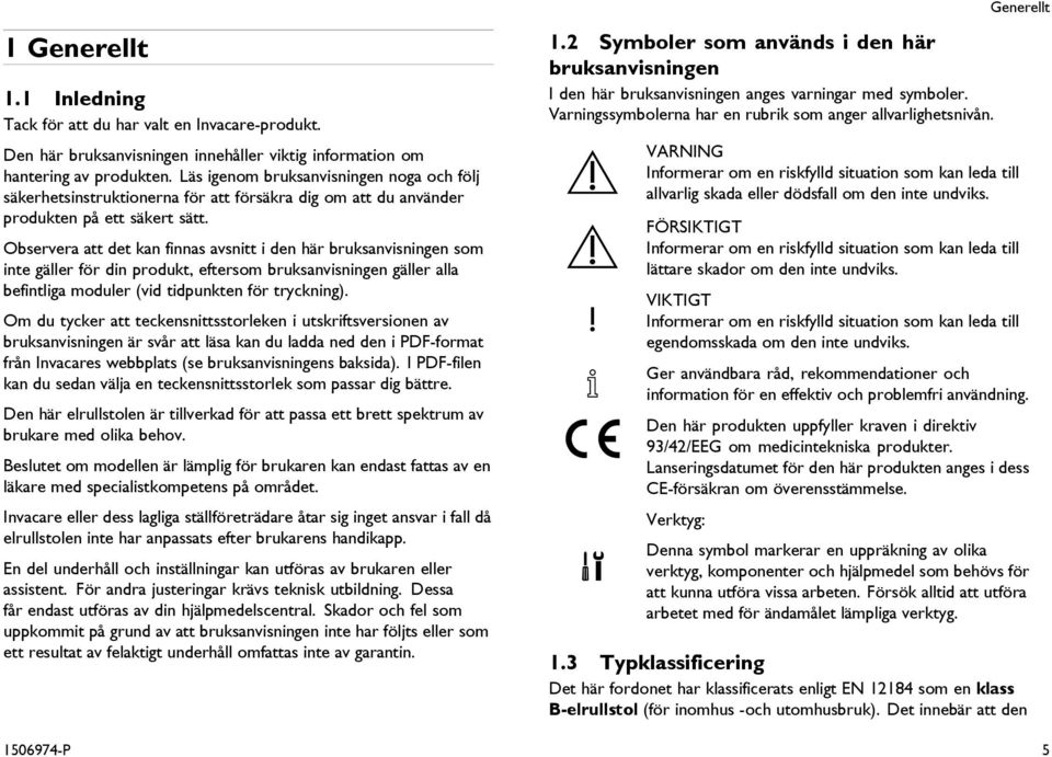 Observera att det kan finnas avsnitt i den här bruksanvisningen som inte gäller för din produkt, eftersom bruksanvisningen gäller alla befintliga moduler (vid tidpunkten för tryckning).