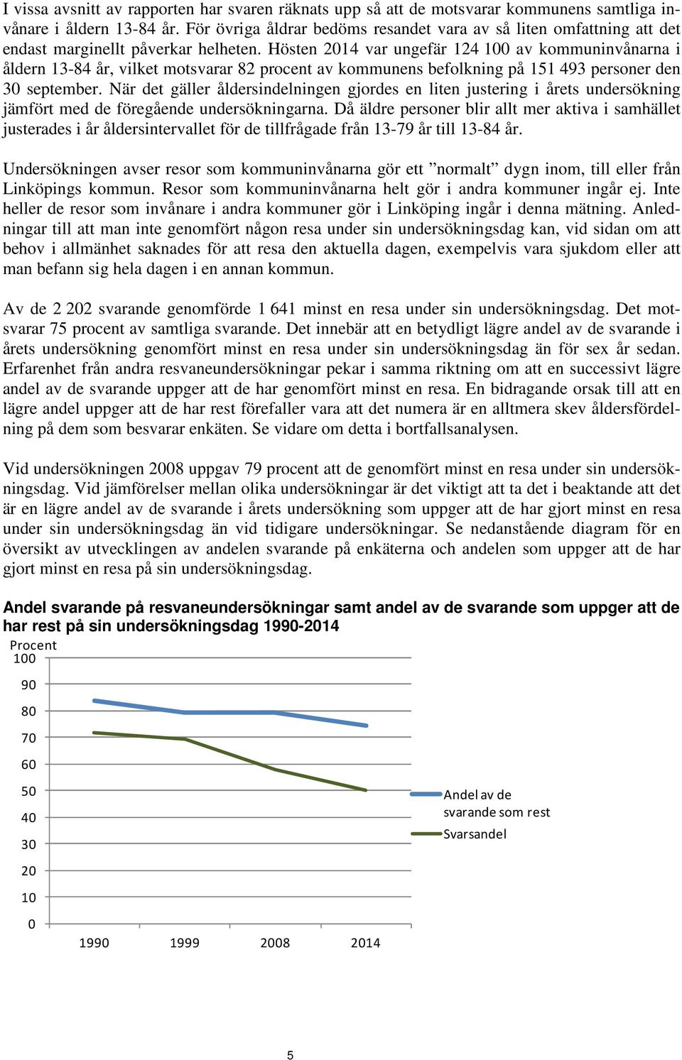 Hösten 214 var ungefär 124 1 av kommuninvånarna i åldern 13-84 år, vilket motsvarar 82 procent av kommunens befolkning på 151 493 personer den 3 september.