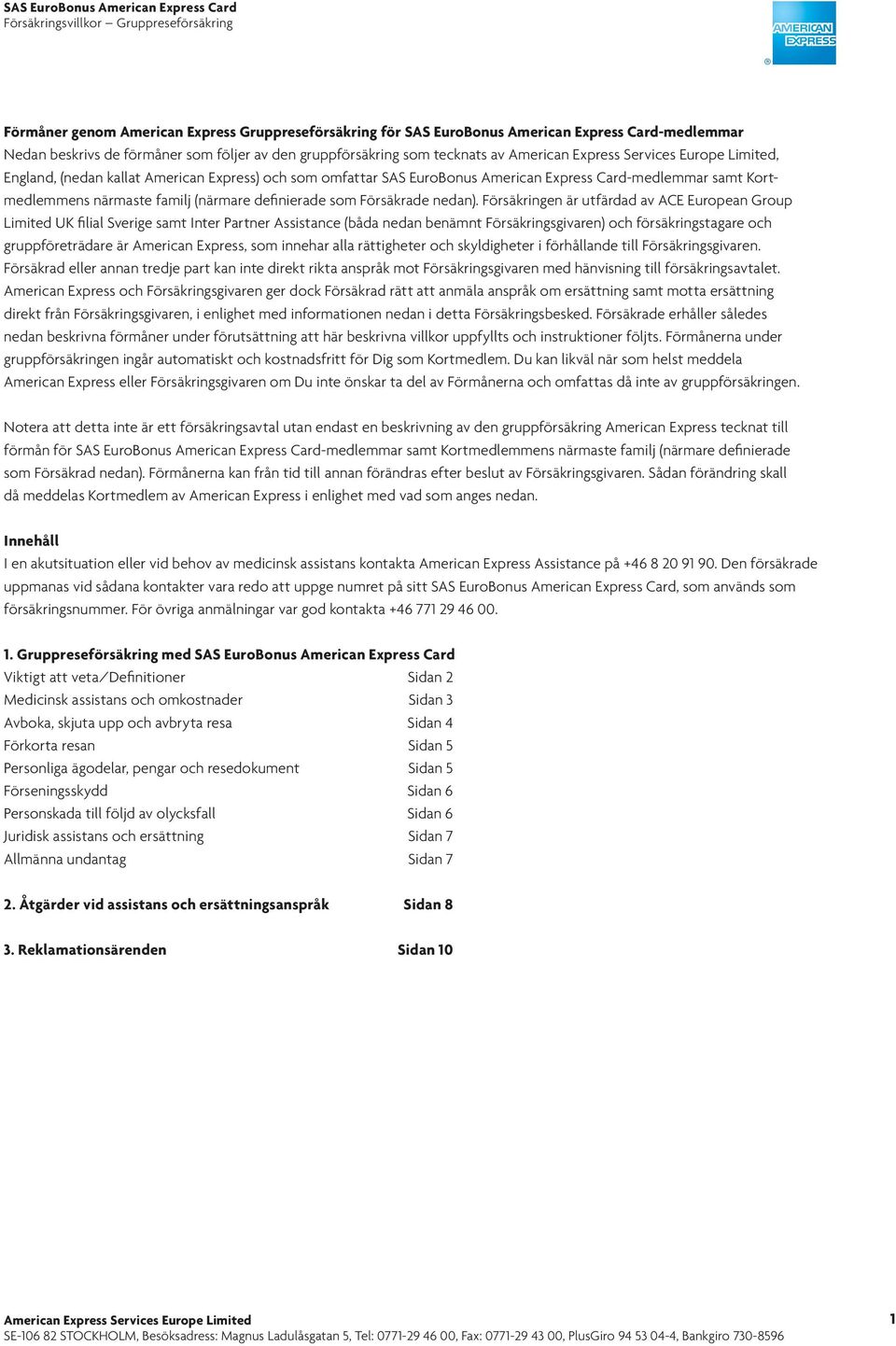 Försäkringen är utfärdad av ACE European Group Limited UK filial Sverige samt Inter Partner Assistance (båda nedan benämnt Försäkringsgivaren) och försäkringstagare och gruppföreträdare är American