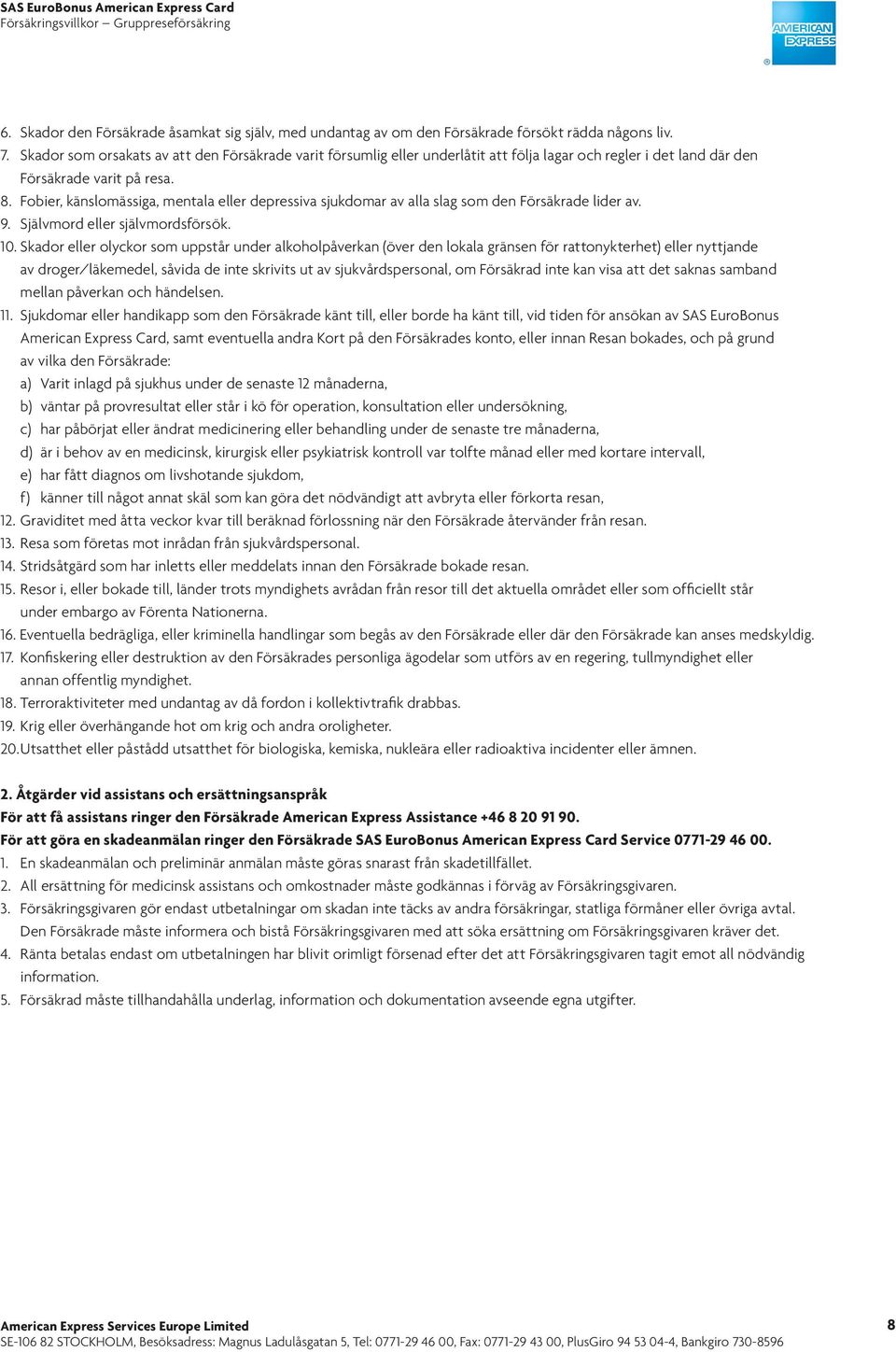 Fobier, känslomässiga, mentala eller depressiva sjukdomar av alla slag som den Försäkrade lider av. 9. Självmord eller självmordsförsök. 10.