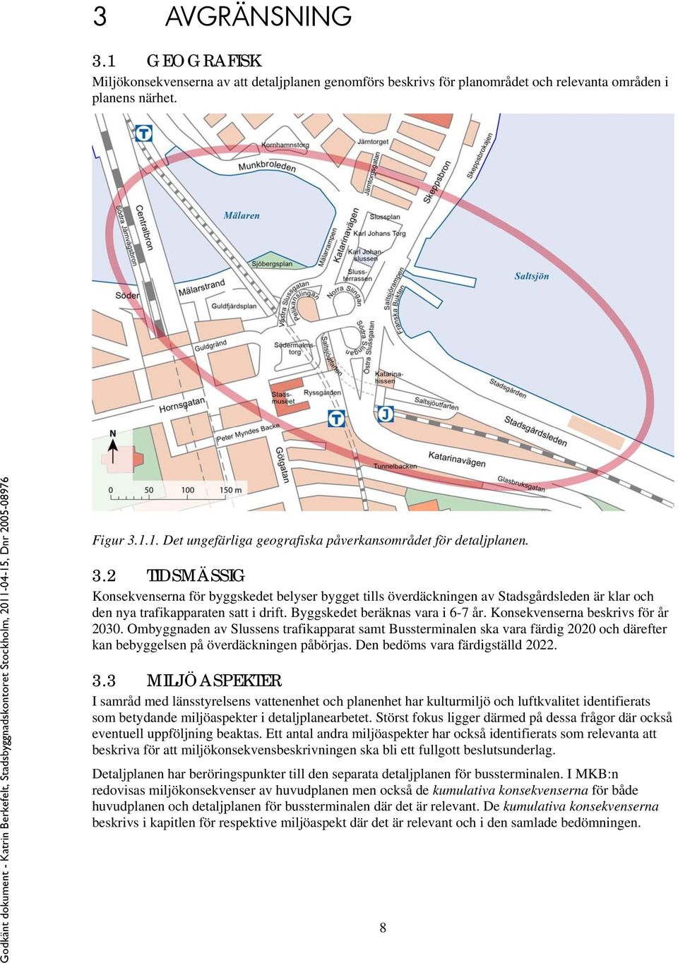 Konsekvenserna beskrivs för år 2030. Ombyggnaden av Slussens trafikapparat samt Bussterminalen ska vara färdig 2020 och därefter kan bebyggelsen på överdäckningen påbörjas.