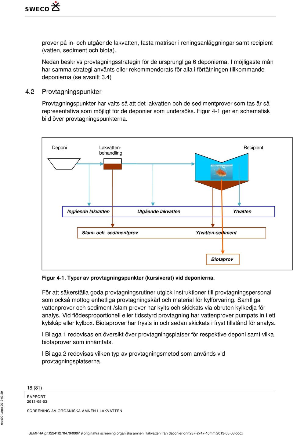 2 Provtagningspunkter Provtagningspunkter har valts så att det lakvatten och de sedimentprover som tas är så representativa som möjligt för de deponier som undersöks.