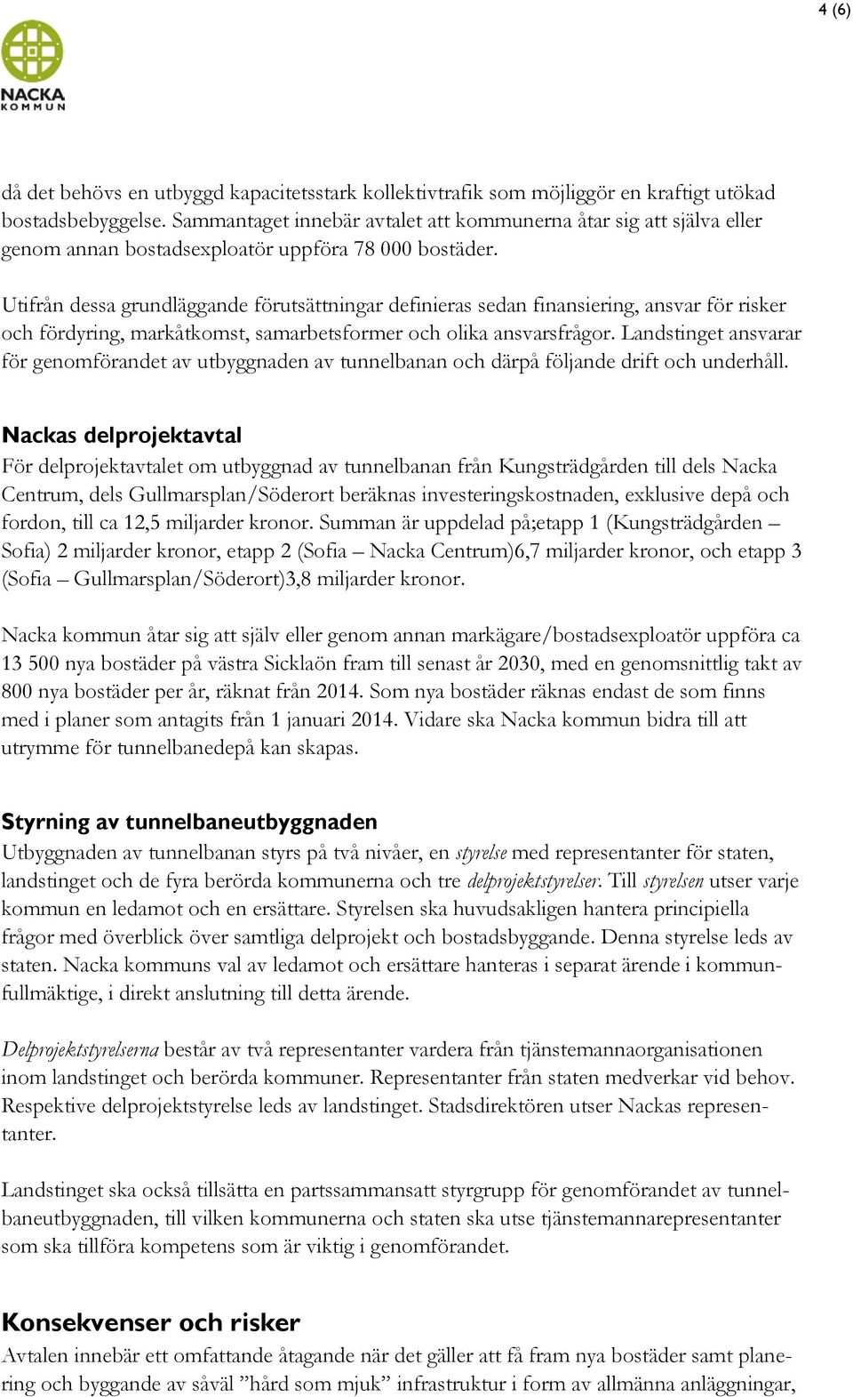 Utifrån dessa grundläggande förutsättningar definieras sedan finansiering, ansvar för risker och fördyring, markåtkomst, samarbetsformer och olika ansvarsfrågor.