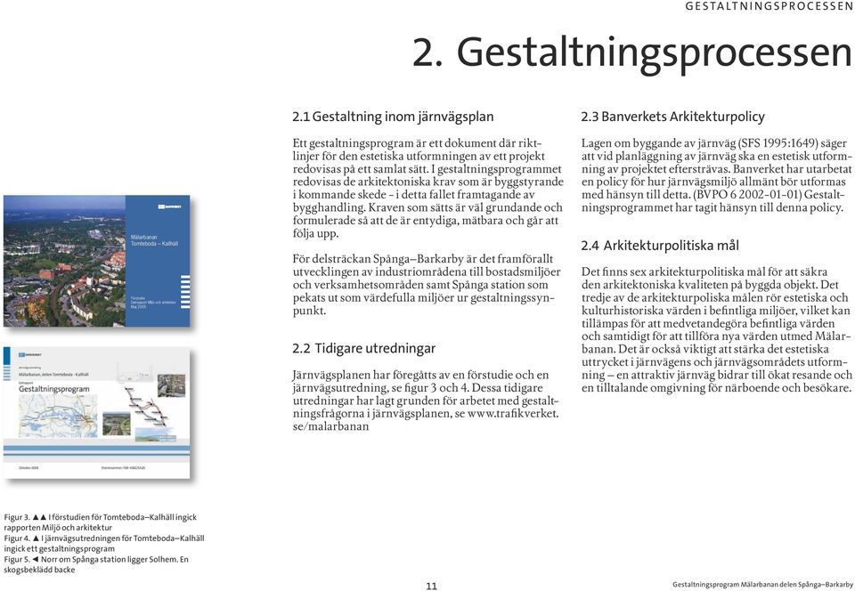 utformningen av ett projekt redovisas på ett samlat sätt. I gestaltningsprogrammet redovisas de arkitektoniska krav som är byggstyrande i kommande skede - i detta fallet framtagande av bygghandling.