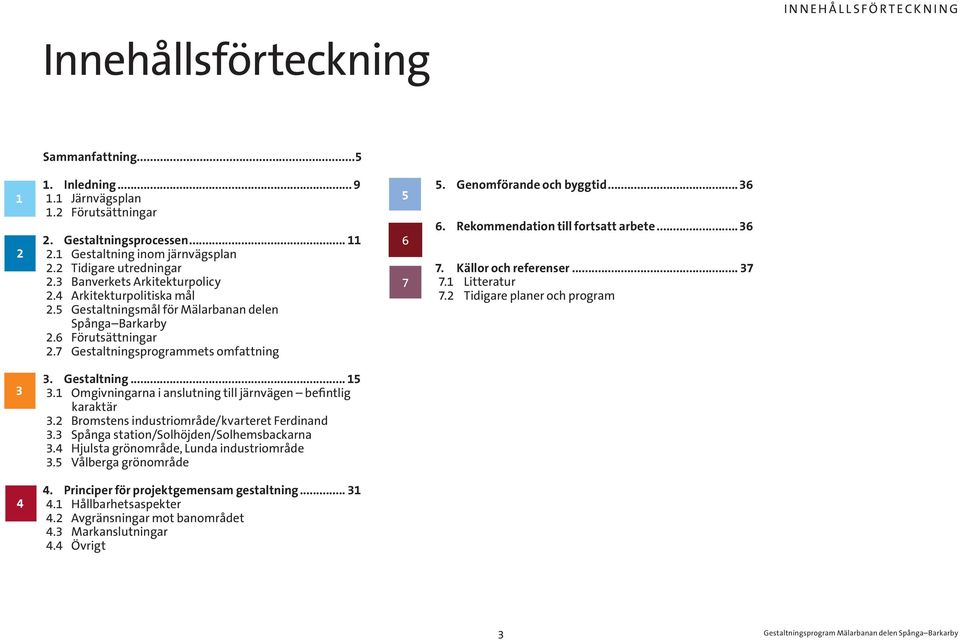 7 Gestaltningsprogrammets omfattning 5 6 7 5. Genomförande och byggtid...36 6. Rekommendation till fortsatt arbete...36 7. Källor och referenser... 37 7.1 Litteratur 7.