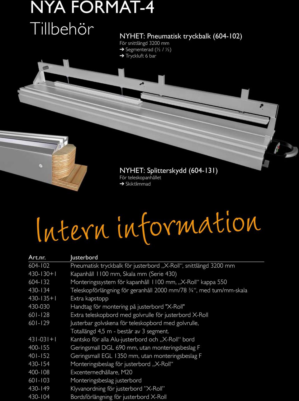 Justerbord 604-102 Pneumatisk tryckbalk för justerbord X-Roll, snittlängd 3200 mm 430-130+1 Kapanhåll 1100 mm, Skala mm (Serie 430) 604-132 Monteringssystem för kapanhåll 1100 mm, X-Roll kappa 550