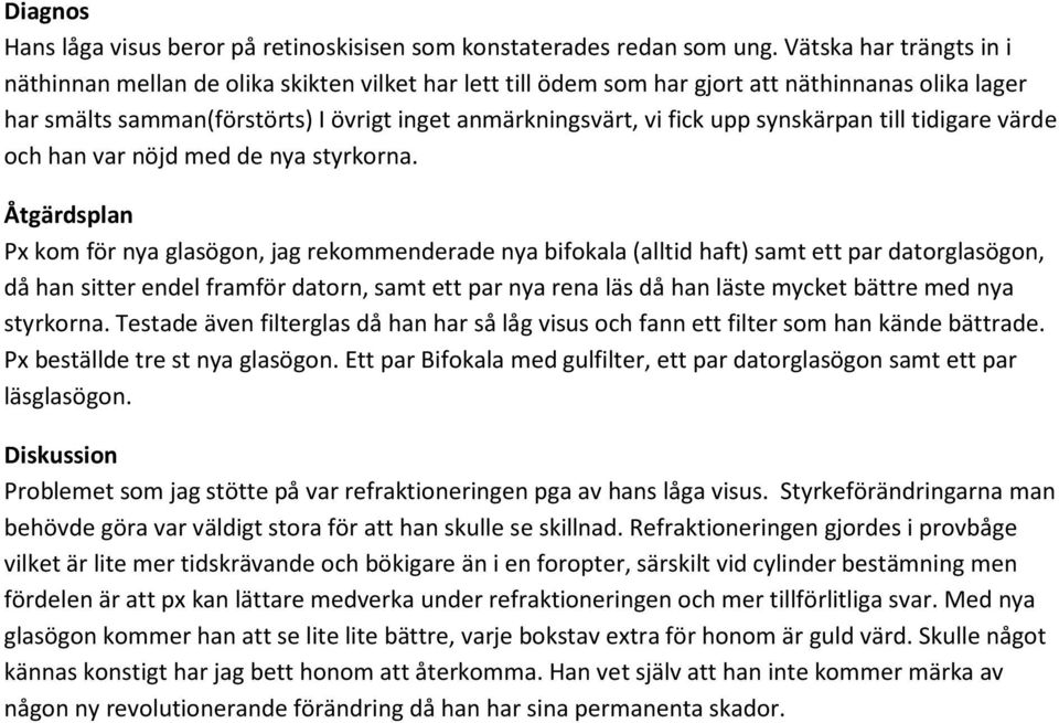 synskärpan till tidigare värde och han var nöjd med de nya styrkorna.