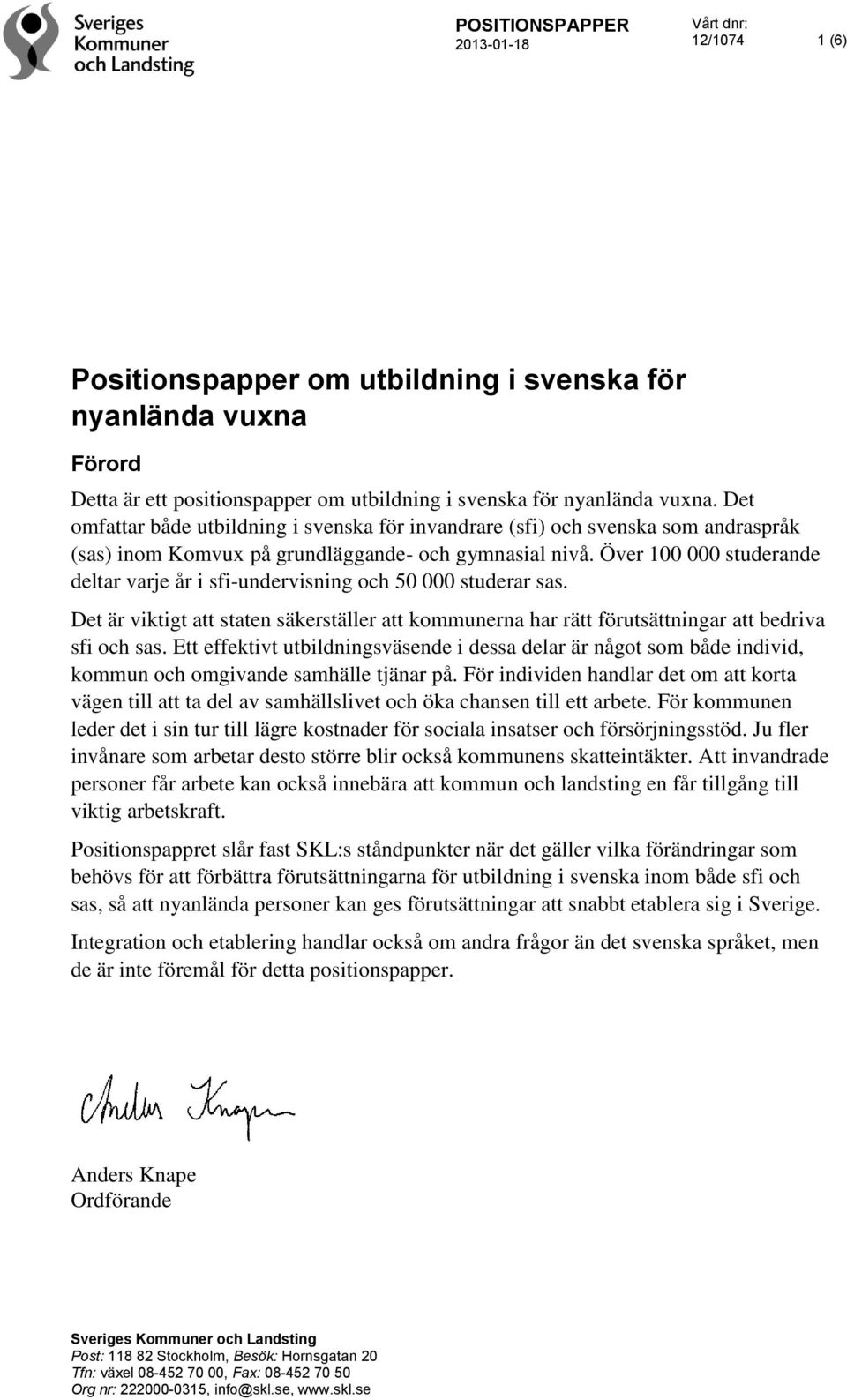 Över 100 000 studerande deltar varje år i sfi-undervisning och 50 000 studerar sas. Det är viktigt att staten säkerställer att kommunerna har rätt förutsättningar att bedriva sfi och sas.