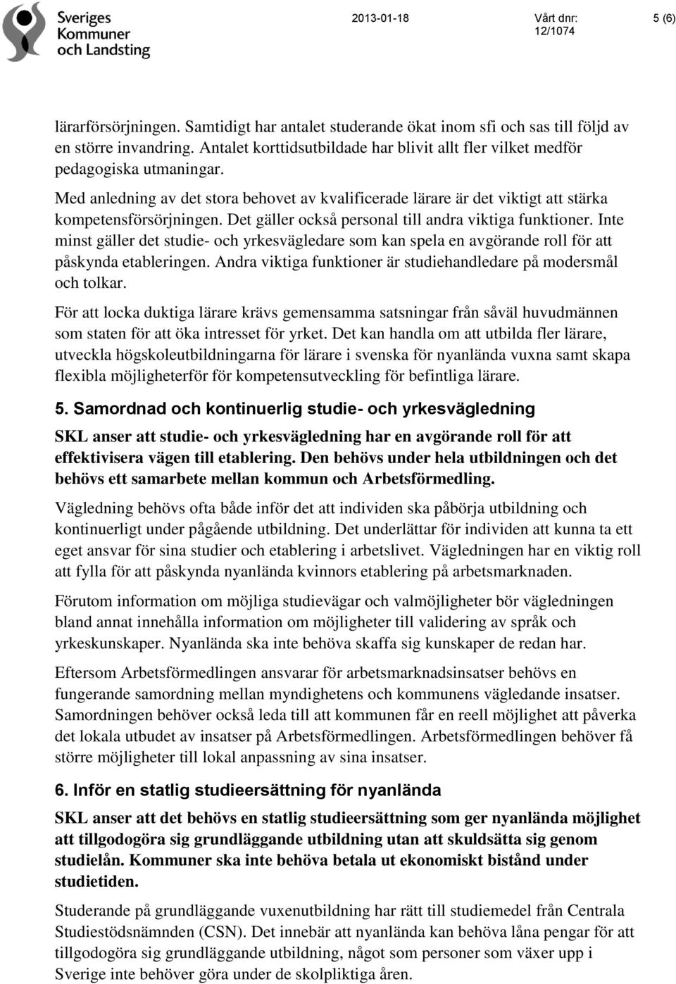 Det gäller också personal till andra viktiga funktioner. Inte minst gäller det studie- och yrkesvägledare som kan spela en avgörande roll för att påskynda etableringen.