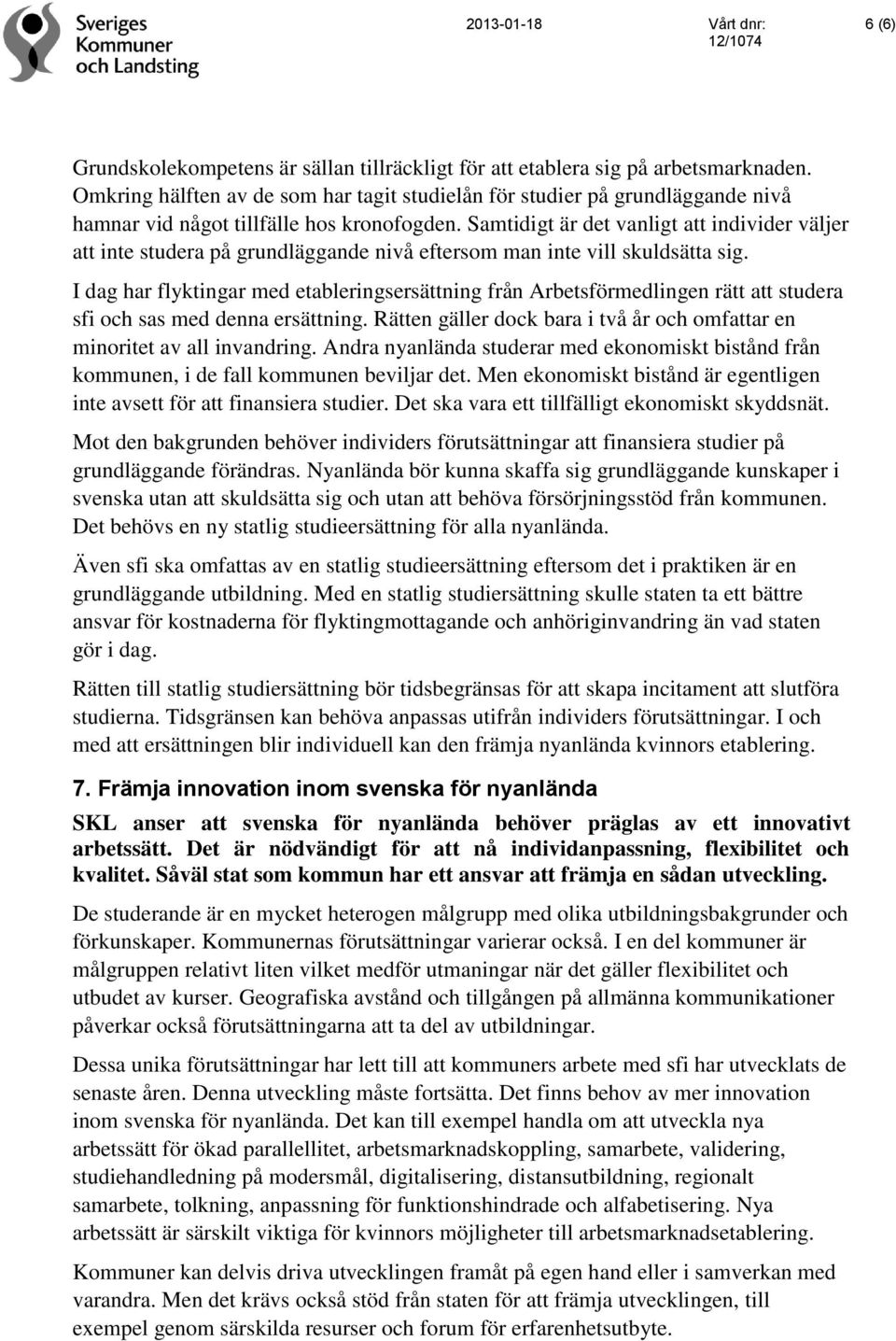 Samtidigt är det vanligt att individer väljer att inte studera på grundläggande nivå eftersom man inte vill skuldsätta sig.