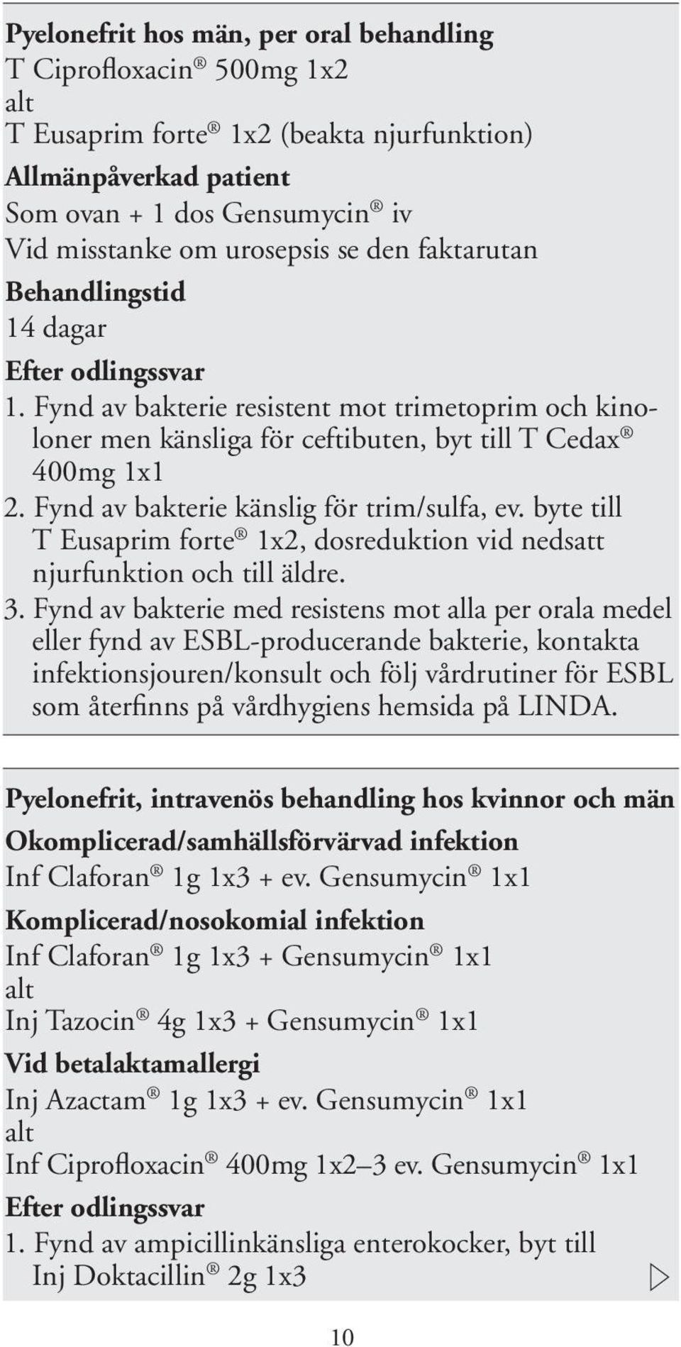 Fynd av bakterie känslig för trim/sulfa, ev. byte till T Eusaprim forte 1x2, dosreduktion vid nedsatt njurfunktion och till äldre. 3.