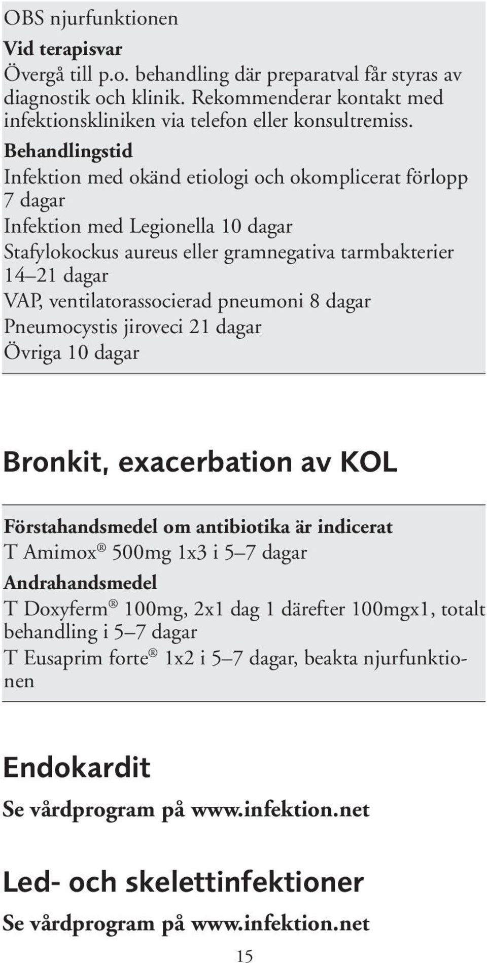 ventilatorassocierad pneumoni 8 dagar Pneumocystis jiroveci 21 dagar Övriga 10 dagar Bronkit, exacerbation av KOL Förstahandsmedel om antibiotika är indicerat T Amimox 500mg 1x3 i 5 7 dagar