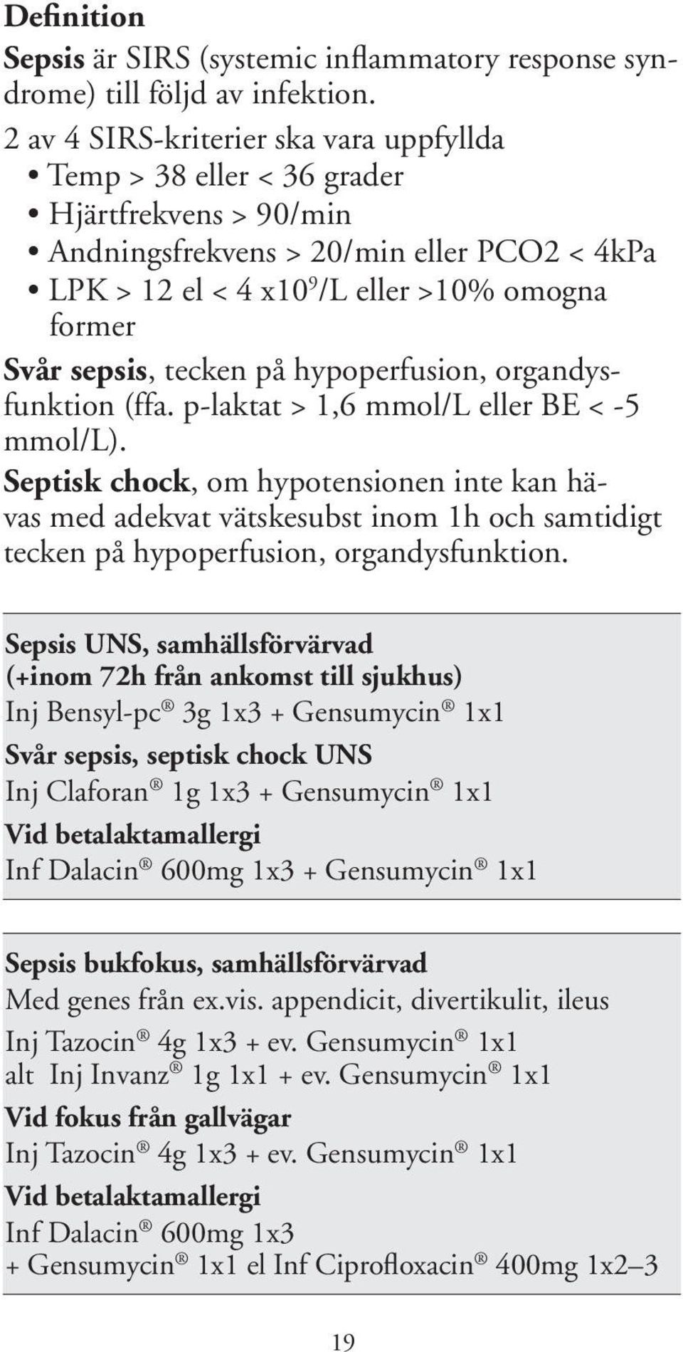 tecken på hypoperfusion, organdysfunktion (ffa. p-laktat > 1,6 mmol/l eller BE < -5 mmol/l).