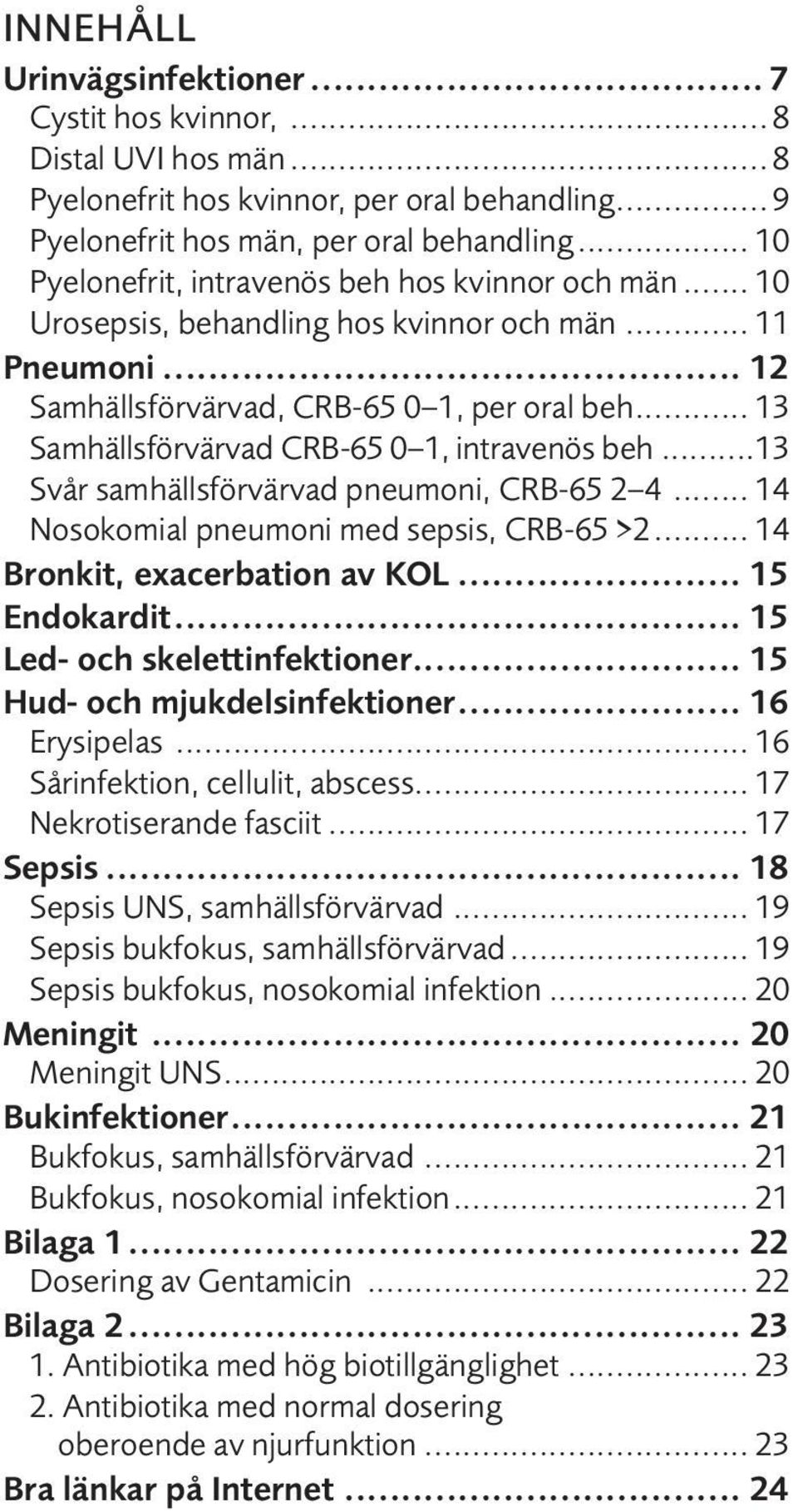 .. 13 Samhällsförvärvad CRB-65 0 1, intravenös beh...13 Svår samhällsförvärvad pneumoni, CRB-65 2 4... 14 Nosokomial pneumoni med sepsis, CRB-65 >2... 14 Bronkit, exacerbation av KOL... 15 Endokardit.