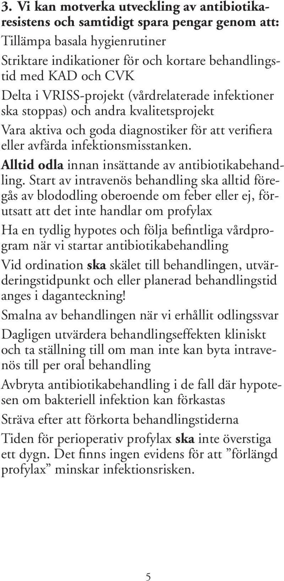 Alltid odla innan insättande av antibiotikabehandling.