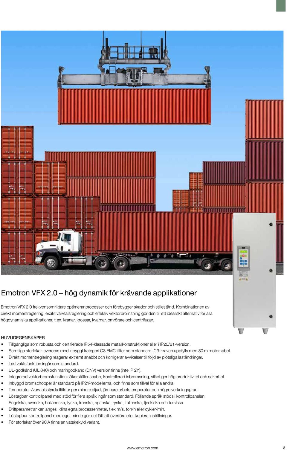 HUVUDEGENSKAPER Tillgängliga som robusta och certifierade IP54-klassade metallkonstruktioner eller i IP20/21-version. Samtliga storlekar levereras med inbyggt kategori C3 EMC-filter som standard.