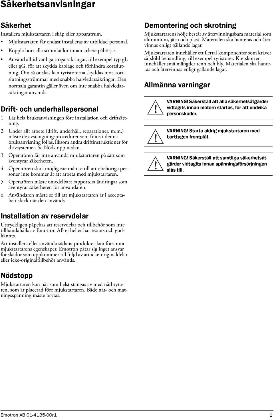 Om så önskas kan tyristorerna skyddas mot kortslutningsströmmar med snabba halvledarsäkringar. Den normala garantin gäller även om inte snabba halvledarsäkringar används.