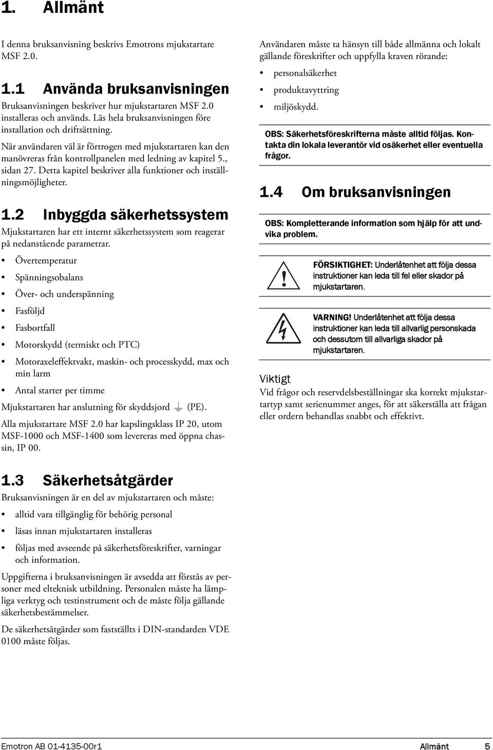 Detta kapitel beskriver alla funktioner och inställningsmöjligheter. 1.2 Inbyggda säkerhetssystem Mjukstartaren har ett internt säkerhetssystem som reagerar på nedanstående parametrar.