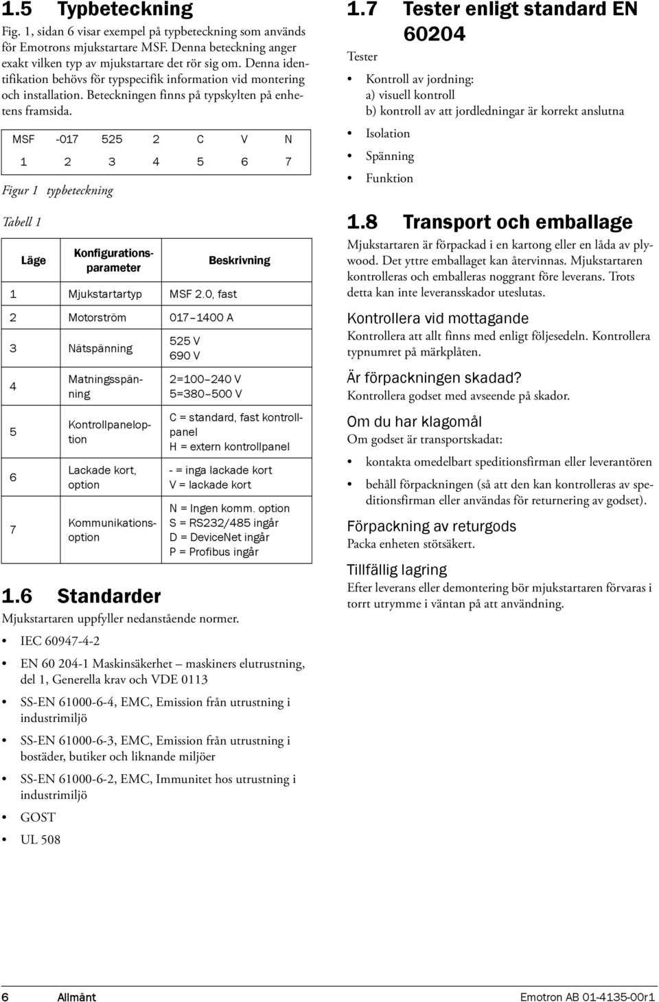 MSF -017 525 2 C V N 1 2 3 4 5 6 7 Figur 1 typbeteckning Tabell 1 Läge 1 Mjukstartartyp MSF 2.