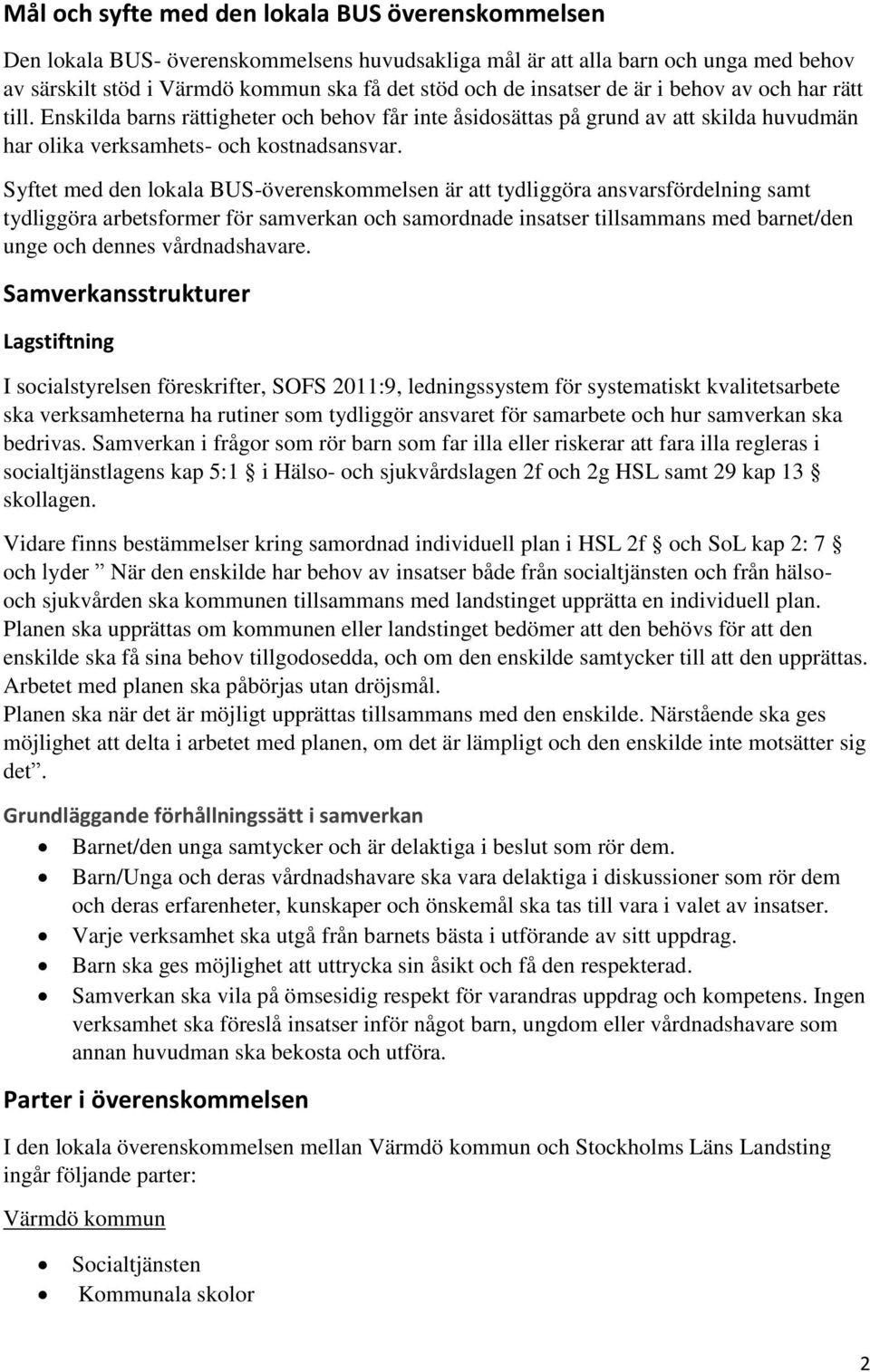 Syftet med den lokala BUS-överenskommelsen är att tydliggöra ansvarsfördelning samt tydliggöra arbetsformer för samverkan och samordnade insatser tillsammans med barnet/den unge och dennes