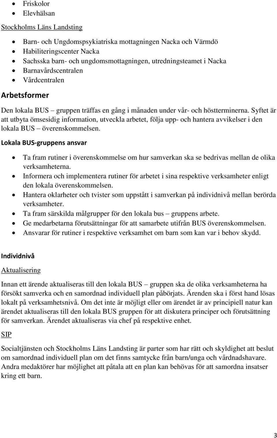 Syftet är att utbyta ömsesidig information, utveckla arbetet, följa upp- och hantera avvikelser i den lokala BUS överenskommelsen.