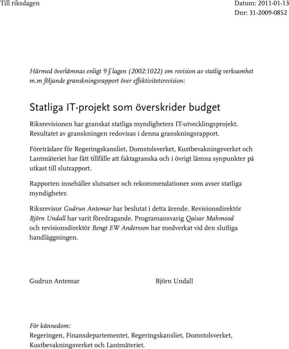 Företrädare för Regeringskansliet, Domstolsverket, Kustbevakningsverket och Lantmäteriet har fått tillfälle att faktagranska och i övrigt lämna synpunkter på utkast till slutrapport.