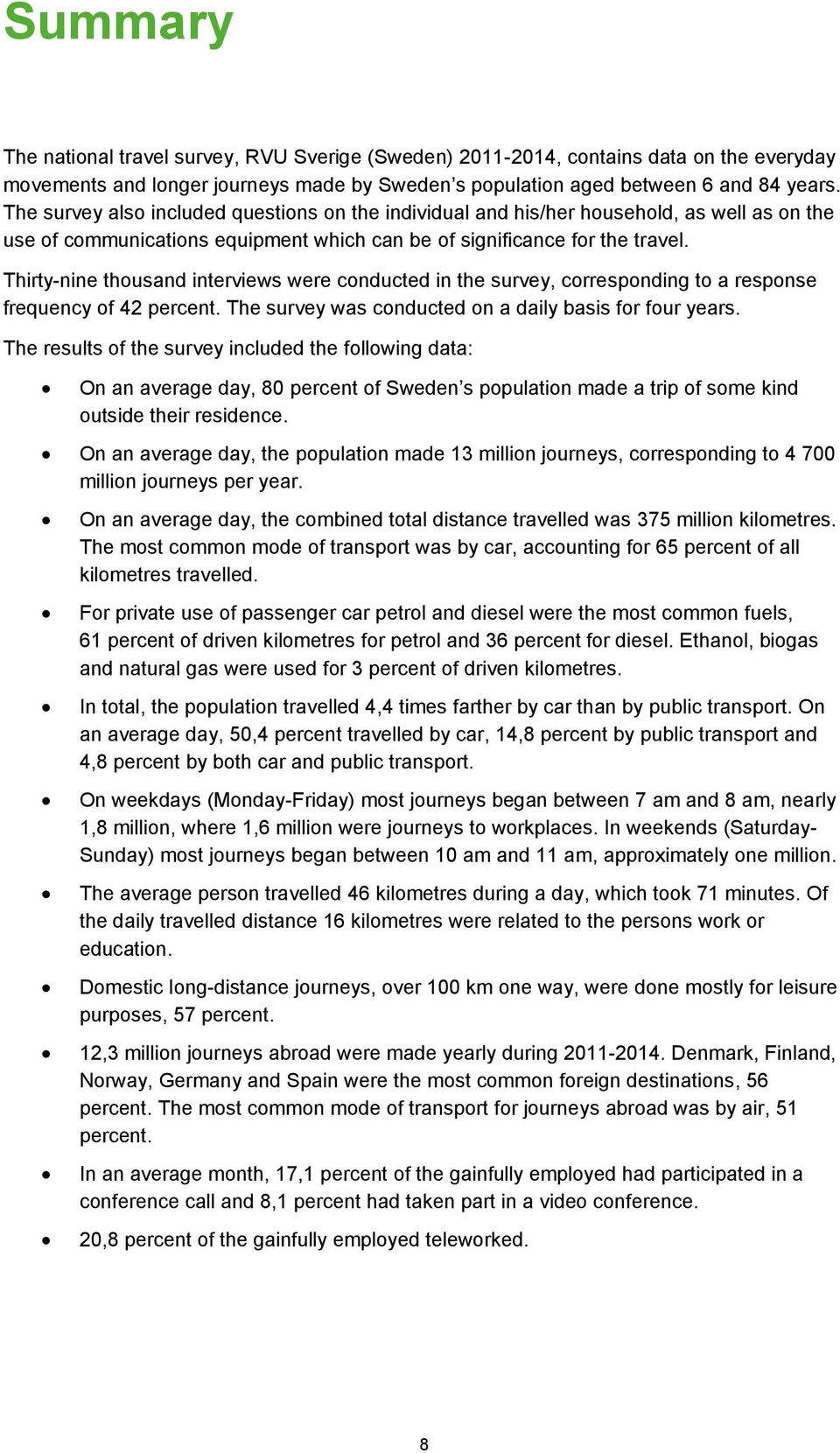 Thirty-nine thousand interviews were conducted in the survey, corresponding to a response frequency of 42 percent. The survey was conducted on a daily basis for four years.