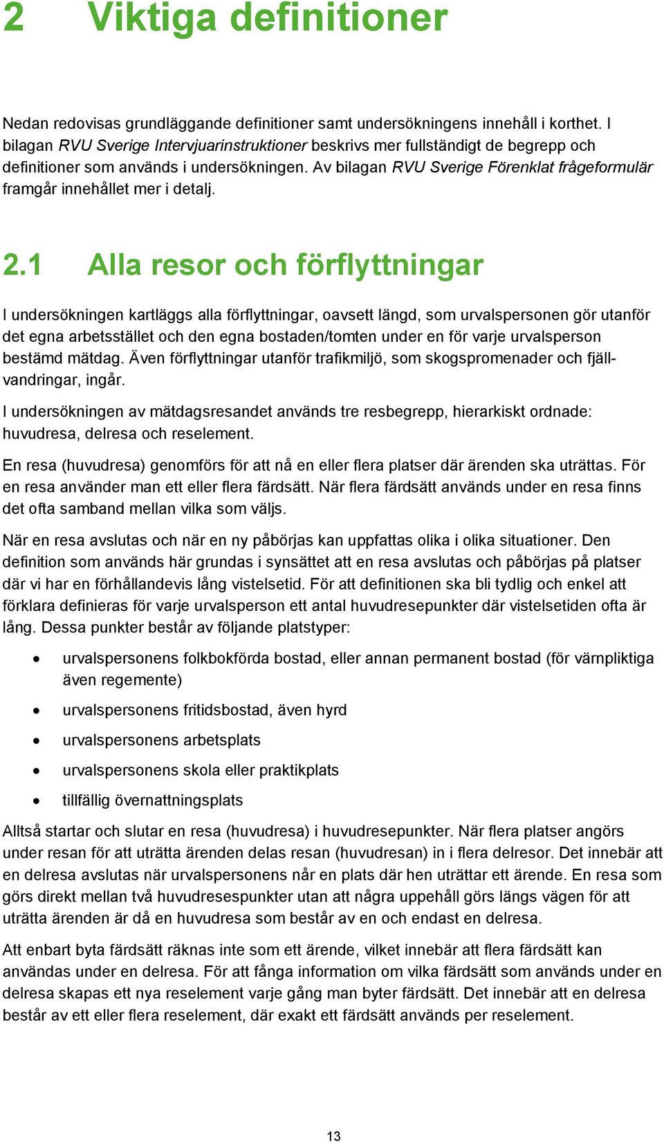 Av bilagan RVU Sverige Förenklat frågeformulär framgår innehållet mer i detalj. 2.