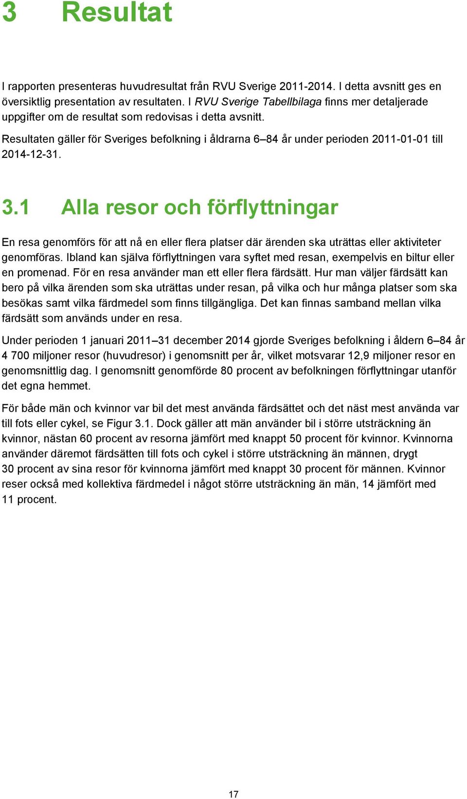 Resultaten gäller för Sveriges befolkning i åldrarna 6 84 år under perioden 2011-01-01 till 2014-12-31. 3.