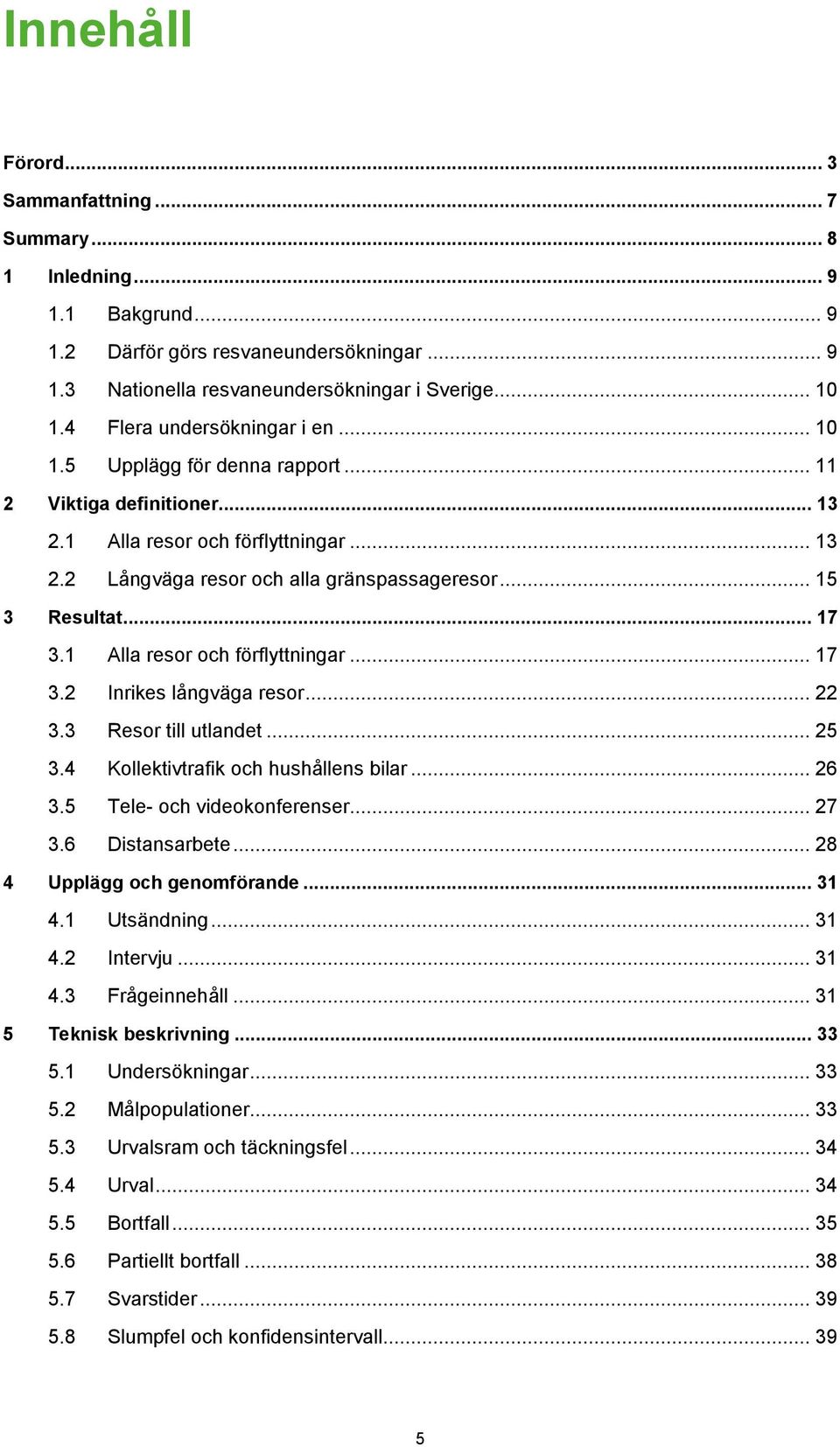 .. 17 3.1 Alla resor och förflyttningar... 17 3.2 Inrikes långväga resor... 22 3.3 Resor till utlandet... 25 3.4 Kollektivtrafik och hushållens bilar... 26 3.5 Tele- och videokonferenser... 27 3.