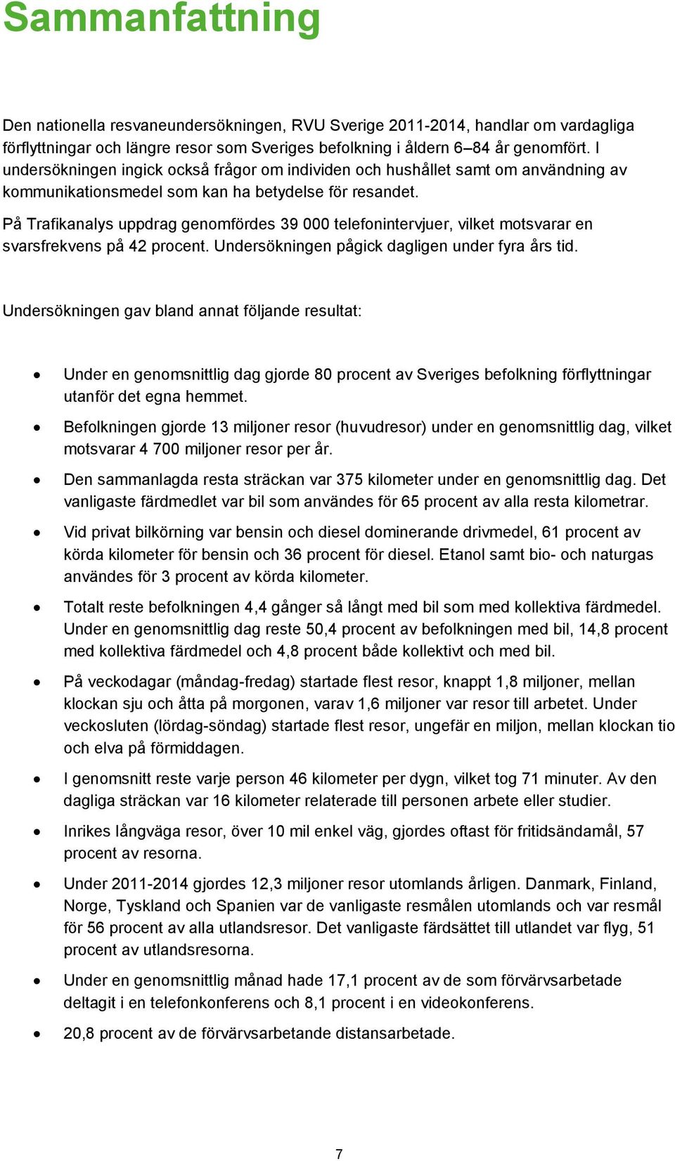 På Trafikanalys uppdrag genomfördes 39 000 telefonintervjuer, vilket motsvarar en svarsfrekvens på 42 procent. Undersökningen pågick dagligen under fyra års tid.